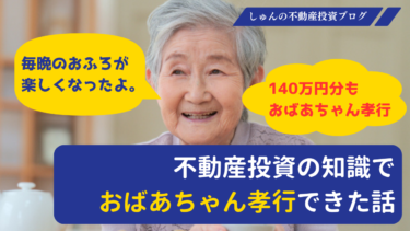 不動産投資の知識で１４０万円も、おばあちゃん孝行できた話。